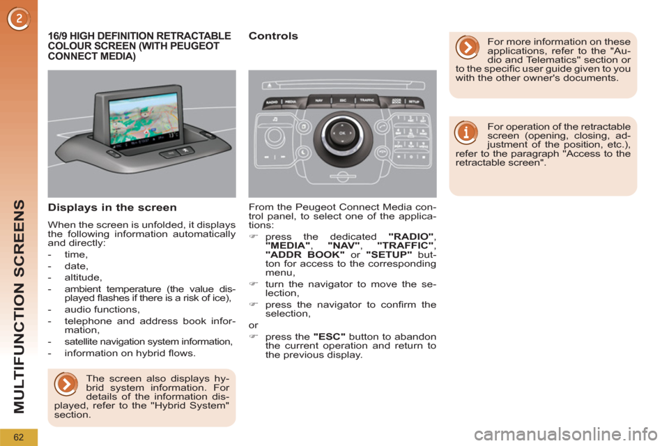 Peugeot 3008 Hybrid 4 2012 Repair Manual MULTIFUNCTION SCREENS
62
   
 
 
 
 
 
 
 
 
 
 
 
 16/9 HIGH DEFINITION RETRACTABLE 
COLOUR SCREEN (WITH PEUGEOT 
CONNECT MEDIA)
 
   
Displays in the screen 
 
When the screen is unfolded, it displa