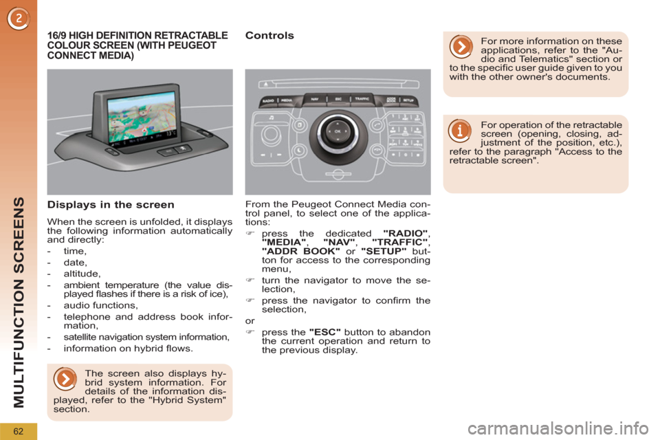 Peugeot 3008 Hybrid 4 2012  Owners Manual MULTIFUNCTION SCREENS
62
   
 
 
 
 
 
 
 
 
 
 
 
 16/9 HIGH DEFINITION RETRACTABLE 
COLOUR SCREEN (WITH PEUGEOT 
CONNECT MEDIA)
 
   
Displays in the screen 
 
When the screen is unfolded, it displa