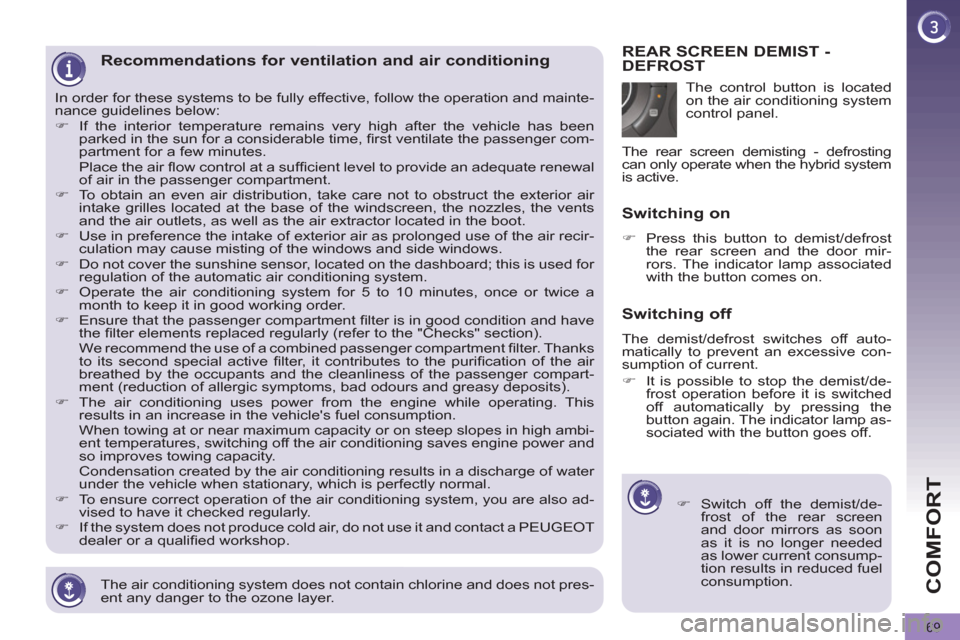 Peugeot 3008 Hybrid 4 2012  Owners Manual COMFORT
69
   
The air conditioning system does not contain chlorine and does not pres-
ent any danger to the ozone layer.  
 
 
 
 
 
 
 
 
 
 
 
 
 
 
Recommendations for ventilation and air conditi