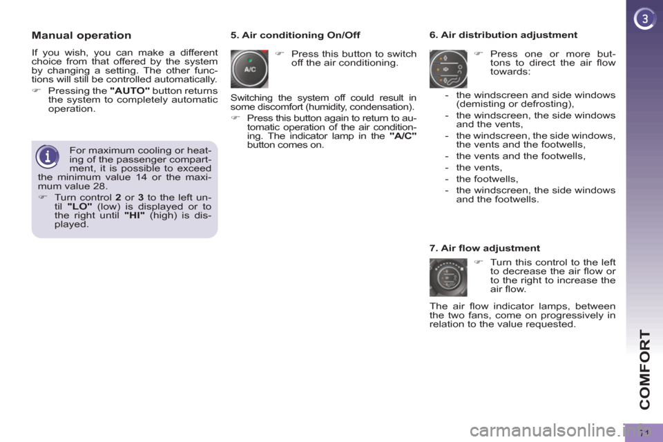 Peugeot 3008 Hybrid 4 2012  Owners Manual COMFORT
71
   
Manual operation 
 
If you wish, you can make a different 
choice from that offered by the system 
by changing a setting. The other func-
tions will still be controlled automatically. 
