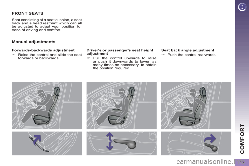 Peugeot 3008 Hybrid 4 2012  Owners Manual COMFORT
73
   
 
 
 
 
 
 
 
FRONT SEATS 
 
Seat consisting of a seat cushion, a seat 
back and a head restraint which can all 
be adjusted to adapt your position for 
ease of driving and comfort. 
  