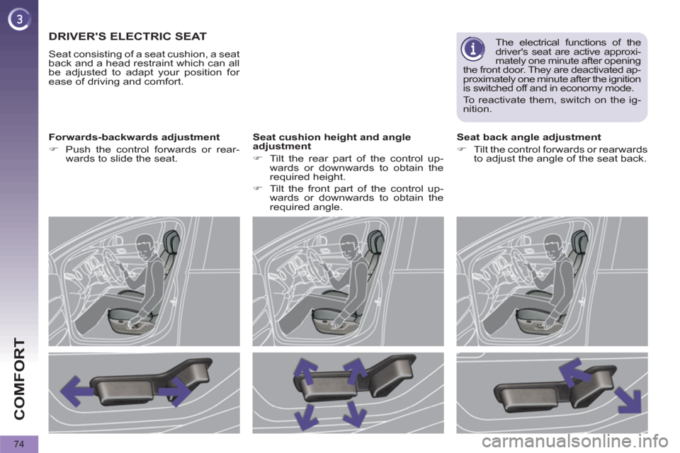 Peugeot 3008 Hybrid 4 2012  Owners Manual COMFORT
74
   
 
 
 
 
 
 
 
 
 
 
DRIVERS ELECTRIC SEAT 
 
Seat consisting of a seat cushion, a seat 
back and a head restraint which can all 
be adjusted to adapt your position for 
ease of driving