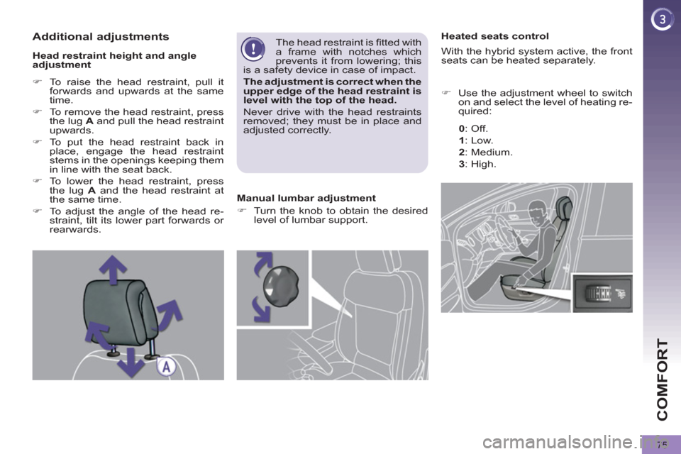 Peugeot 3008 Hybrid 4 2012  Owners Manual COMFORT
75
   
 
 
 
 
 
 
 
Heated seats control 
   
 
�) 
  Use the adjustment wheel to switch 
on and select the level of heating re-
quired:  
   
0 
:  
 Off. 
   
1 
:  
 Low. 
   
2 
:  
 Medi