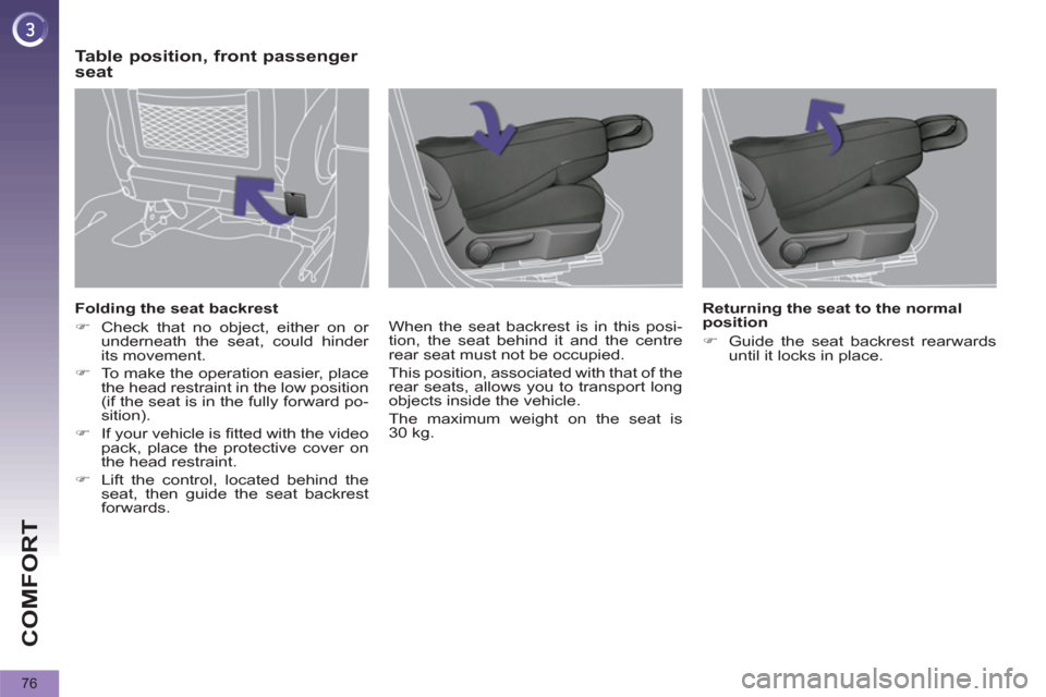 Peugeot 3008 Hybrid 4 2012 Manual PDF COMFORT
76
   
Folding the seat backrest 
   
 
�) 
  Check that no object, either on or 
underneath the seat, could hinder 
its movement. 
   
�) 
  To make the operation easier, place 
the head rest