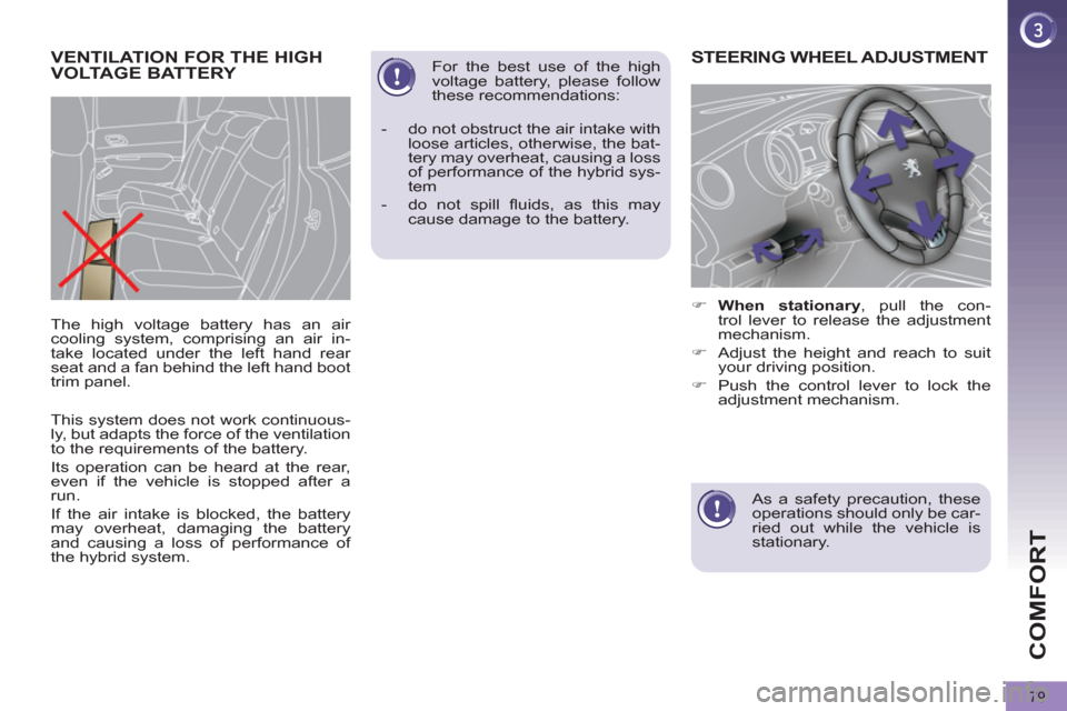 Peugeot 3008 Hybrid 4 2012  Owners Manual COMFORT
79
   
This system does not work continuous-
ly, but adapts the force of the ventilation 
to the requirements of the battery. 
  Its operation can be heard at the rear, 
even if the vehicle is