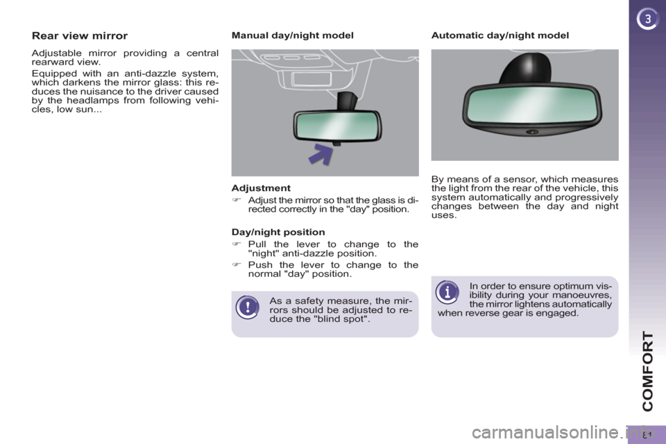 Peugeot 3008 Hybrid 4 2012 Manual Online COMFORT
81
   
Adjustment 
   
 
�) 
  Adjust the mirror so that the glass is di-
rected correctly in the "day" position.  
 
   
As a safety measure, the mir-
rors should be adjusted to re-
duce the 