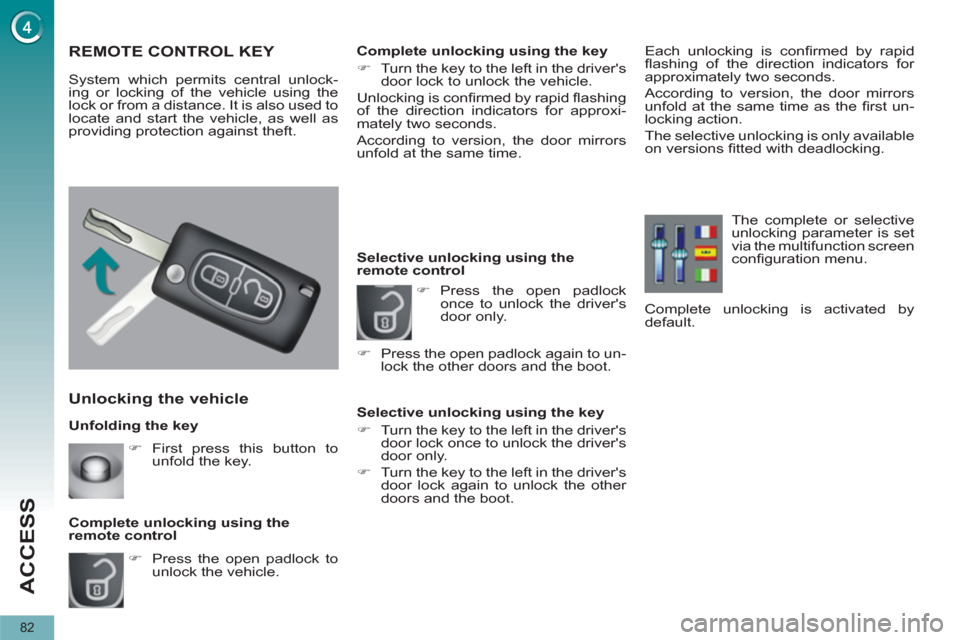 Peugeot 3008 Hybrid 4 2012  Owners Manual ACCESS
82
   
Unfolding the key 
 
 
Unlocking the vehicle 
 
 
 
�) 
  Press the open padlock to 
unlock the vehicle.  
     
Complete unlocking using the 
remote control 
   
 
 
 
 
 
 
 
 
 
 
 
 