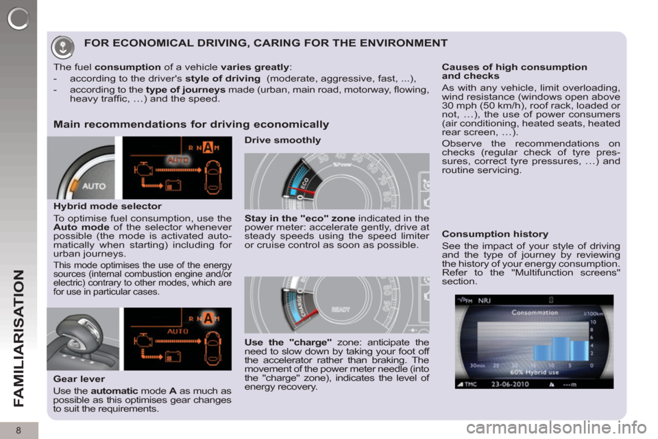 Peugeot 3008 Hybrid 4 2012  Owners Manual 8
FAMILIARISATION
   
 
 
 
 
FOR ECONOMICAL DRIVING, CARING FOR THE ENVIRONMENT 
   
Main recommendations for driving economically 
 
 
Gear lever 
  Use the  automatic 
 mode  A 
 as much as 
possib