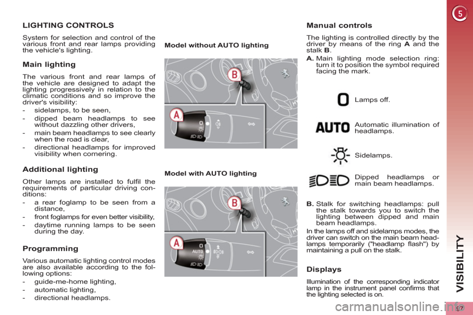 Peugeot 3008 Hybrid 4 2012 Owners Manual VISIBILITY
97
   
 
 
 
 
 
 
 
 
 
 
 
 
 
LIGHTING CONTROLS 
 
System for selection and control of the 
various front and rear lamps providing 
the vehicles lighting. 
   
Main lighting 
 
The vari