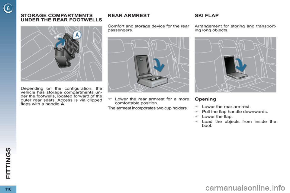 Peugeot 3008 Hybrid 4 2012  Owners Manual - RHD (UK. Australia) FITTINGS
116
REAR ARMREST SKI FLAP 
   
Opening 
 
 
 
�) 
  Lower the rear armrest. 
   
�) 
 Pull the ﬂ ap handle downwards. 
   
�) 
 Lower the ﬂ ap. 
   
�) 
 Load the objects from inside the 