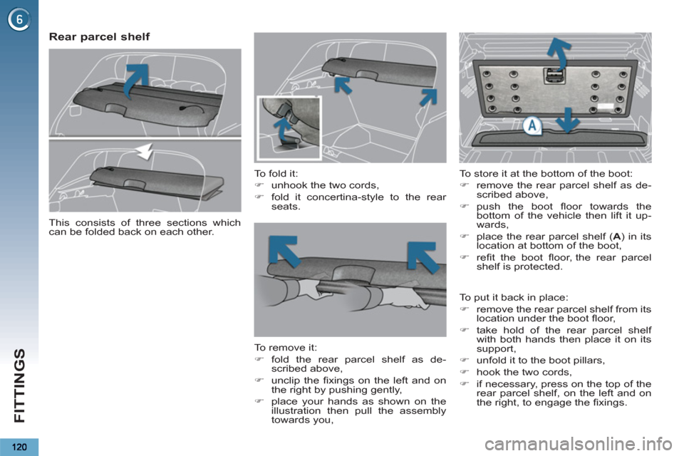 Peugeot 3008 Hybrid 4 2012  Owners Manual - RHD (UK. Australia) FITTINGS
   
 
 
 
 
 
Rear parcel shelf 
 
 
To fold it: 
   
 
�) 
  unhook the two cords, 
   
�) 
  fold it concertina-style to the rear 
seats.  
 
   
To remove it: 
   
 
�) 
 fold the rear par