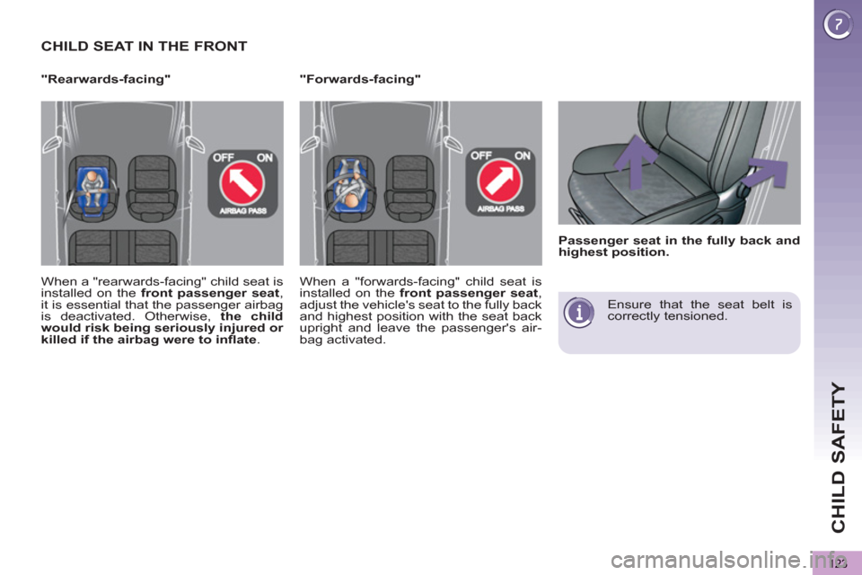 Peugeot 3008 Hybrid 4 2012  Owners Manual - RHD (UK. Australia) CHILD SAFETY
123
   
"Forwards-facing"   
 
"Rearwards-facing" 
CHILD SEAT IN THE FRONT
 
 
 
Passenger seat in the fully back and 
highest position. 
 
 
 
   
Ensure that the seat belt is 
correctly