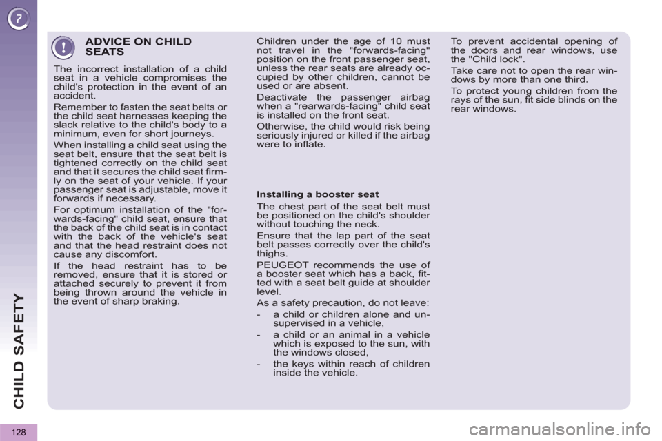 Peugeot 3008 Hybrid 4 2012  Owners Manual - RHD (UK. Australia) CHILD SAFETY
128
ADVICE ON CHILD SEATS 
  The incorrect installation of a child 
seat in a vehicle compromises the 
childs protection in the event of an 
accident. 
  Remember to fasten the seat belt
