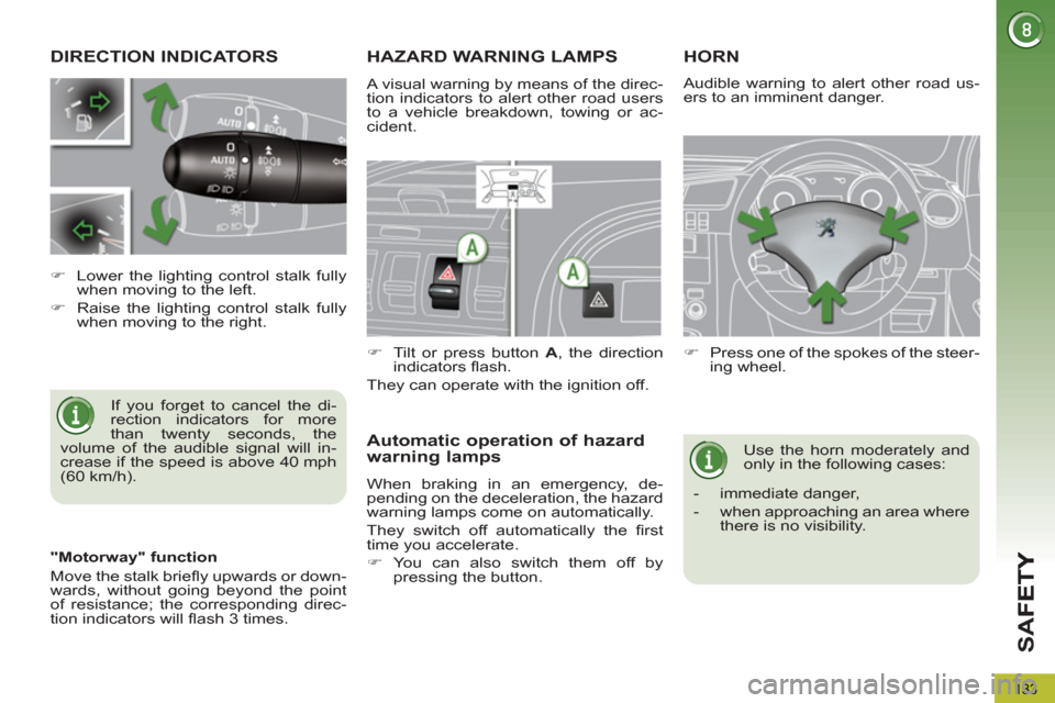 Peugeot 3008 Hybrid 4 2012 Owners Manual - RHD (UK. Australia) SA
F
133
DIRECTION INDICATORS
If you forget to cancel the di-
rection indicators for more
than twenty seconds, the
volume of the audible signal will in-
crease if the speed is above 40 mph
(60 k Peugeot 3008 Hybrid 4 2012 Owners Manual - RHD (UK. Australia) SA
F
133
DIRECTION INDICATORS
If you forget to cancel the di-
rection indicators for more
than twenty seconds, the
volume of the audible signal will in-
crease if the speed is above 40 mph
(60 k