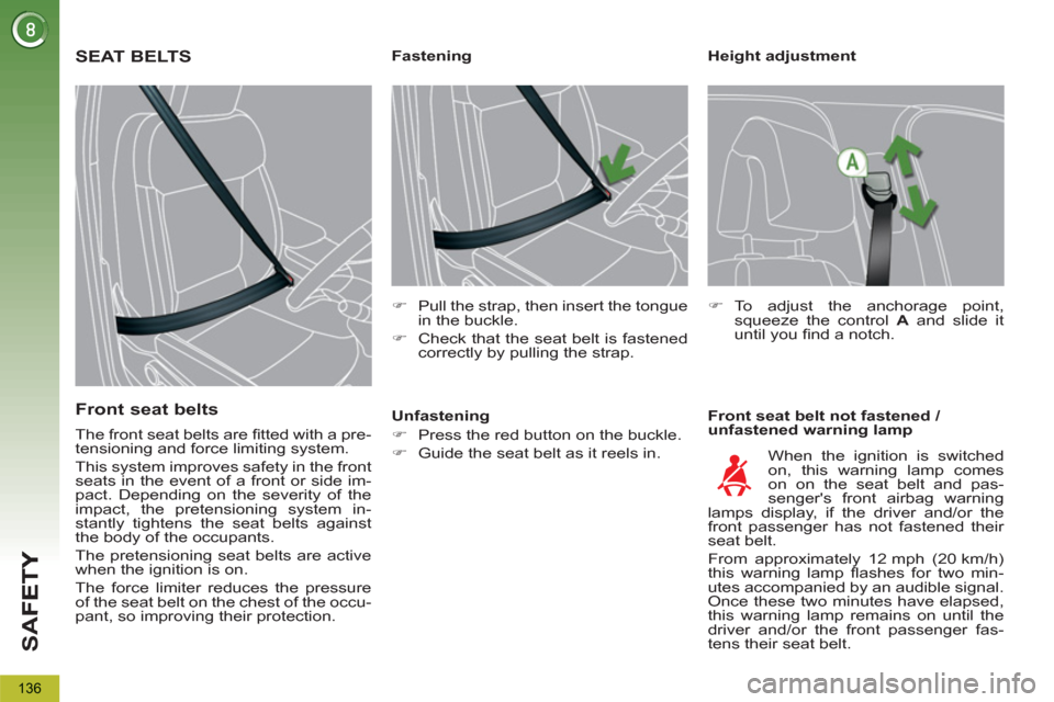 Peugeot 3008 Hybrid 4 2012  Owners Manual - RHD (UK. Australia) SA
F
136
   
Height adjustment 
   
Front seat belt not fastened / 
unfastened warning lamp     
 
 
 
 
 
 
 
 
 
Fastening 
   
 
�) 
  Pull the strap, then insert the tongue 
in the buckle. 
   
�)