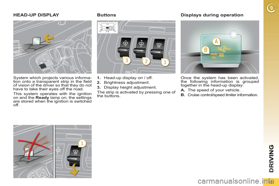 Peugeot 3008 Hybrid 4 2012 Owners Manual - RHD (UK. Australia) D
R
151
System which projects various informa-
tion onto a transparent strip in the fi eld
of vision of the driver so that they do not
have to take their eyes off the road.
This system opera Peugeot 3008 Hybrid 4 2012 Owners Manual - RHD (UK. Australia) D
R
151
System which projects various informa-
tion onto a transparent strip in the fi eld
of vision of the driver so that they do not
have to take their eyes off the road.
This system opera