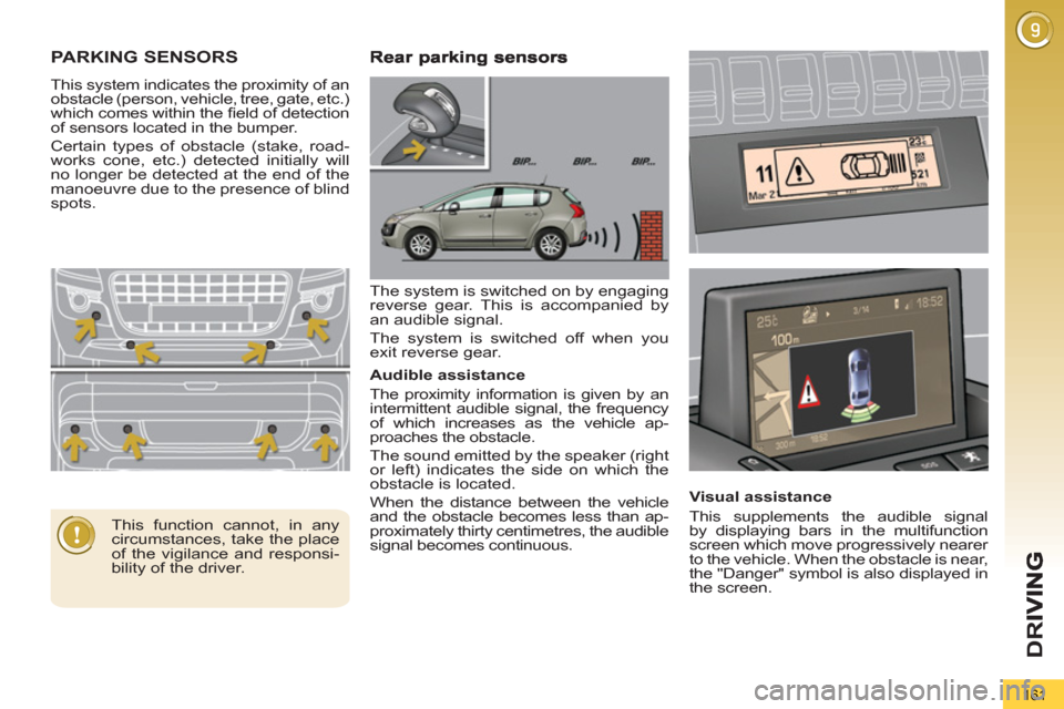 Peugeot 3008 Hybrid 4 2012 Owners Manual - RHD (UK. Australia) D
R
161
PARKING SENSORS
This system indicates the proximity of an
obstacle (person, vehicle, tree, gate, etc.)
which comes within the fi eld of detection
of sensors located in the bumper.
Ce Peugeot 3008 Hybrid 4 2012 Owners Manual - RHD (UK. Australia) D
R
161
PARKING SENSORS
This system indicates the proximity of an
obstacle (person, vehicle, tree, gate, etc.)
which comes within the fi eld of detection
of sensors located in the bumper.
Ce