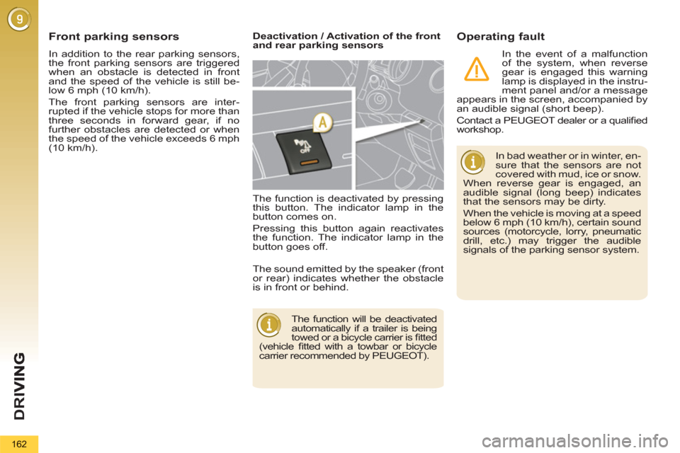 Peugeot 3008 Hybrid 4 2012 Owners Manual - RHD (UK. Australia) D
R
I
162
In addition to the rear parking sensors,
the front parking sensors are triggered
when an obstacle is detected in front
and the speed of the vehicle is still be-
low 6 mph (10 km/h).
Peugeot 3008 Hybrid 4 2012 Owners Manual - RHD (UK. Australia) D
R
I
162
In addition to the rear parking sensors,
the front parking sensors are triggered
when an obstacle is detected in front
and the speed of the vehicle is still be-
low 6 mph (10 km/h).
