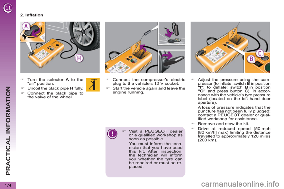 Peugeot 3008 Hybrid 4 2012  Owners Manual - RHD (UK. Australia) PRACTICAL INFORMATION
174
   
�) 
  Connect the compressors electric 
plug to the vehicles 12 V socket. 
   
�) 
  Start the vehicle again and leave the 
engine running.     
 
�) 
  Turn the select
