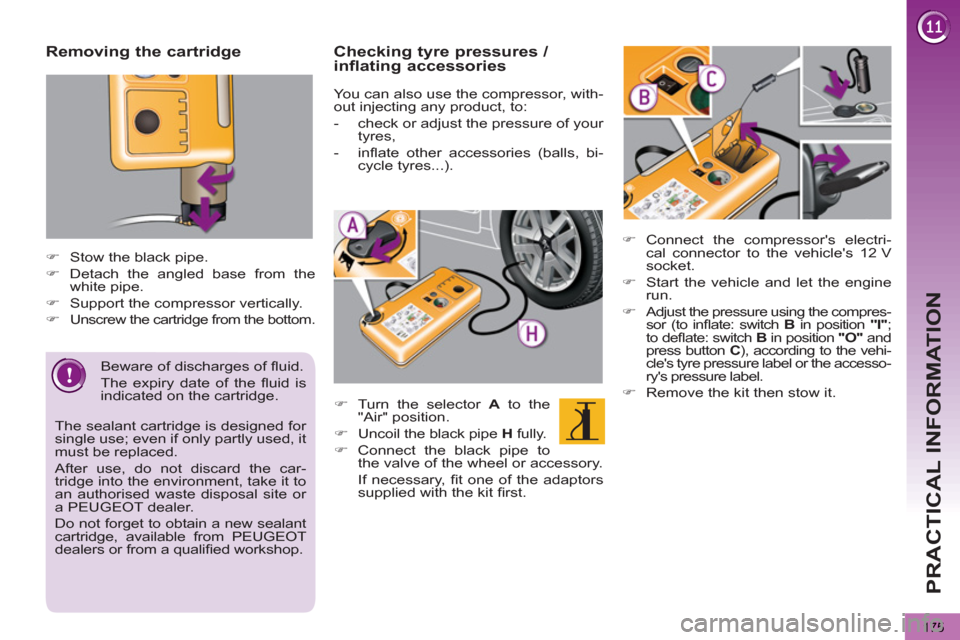 Peugeot 3008 Hybrid 4 2012  Owners Manual - RHD (UK. Australia) PRACTICAL INFORMATION
175
   
Removing the cartridge 
 
 
 
 
�) 
  Stow the black pipe. 
   
�) 
  Detach the angled base from the 
white pipe. 
   
�) 
  Support the compressor vertically. 
   
�) 
