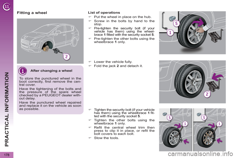 Peugeot 3008 Hybrid 4 2012  Owners Manual - RHD (UK. Australia) PRACTICAL INFORMATION
178
   
Fitting a wheel  
 
List of operations 
   
 
�) 
  Put the wheel in place on the hub. 
   
�) 
  Screw in the bolts by hand to the 
stop. 
   
�) 
 
Pre-tighten the secu