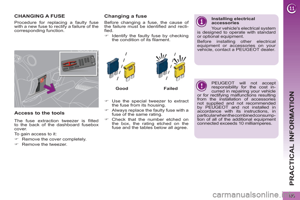 Peugeot 3008 Hybrid 4 2012  Owners Manual - RHD (UK. Australia) PRACTICAL INFORMATION
183
CHANGING A FUSE 
   
Access to the tools 
 
The fuse extraction tweezer is ﬁ tted 
to the back of the dashboard fusebox 
cover. 
  To gain access to it: 
   
 
�) 
  Remove