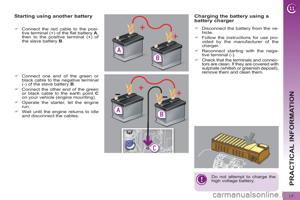 Peugeot 3008 Hybrid 4 2012  Owners Manual - RHD (UK. Australia) PRACTICAL INFORMATION
191
   
Charging the battery using a 
battery charger 
   
 
�) 
  Disconnect the battery from the ve-
hicle. 
   
�) 
  Follow the instructions for use pro-
vided by the manufac