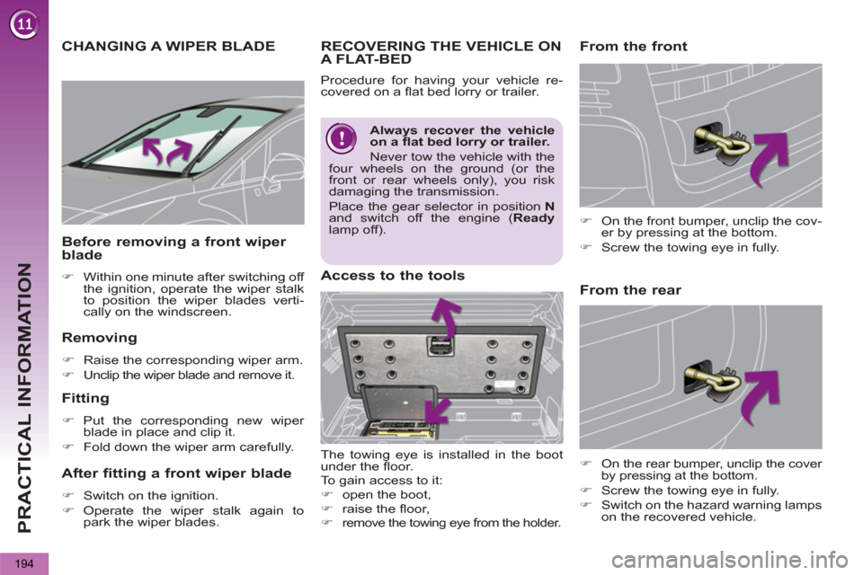 Peugeot 3008 Hybrid 4 2012  Owners Manual - RHD (UK. Australia) PRACTICAL INFORMATION
194
CHANGING A WIPER BLADE 
   
Removing 
 
 
 
�) 
  Raise the corresponding wiper arm. 
   
�) 
  Unclip the wiper blade and remove it.  
 
 
 
Fitting 
 
 
 
�) 
 Put the corr
