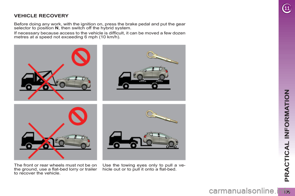 Peugeot 3008 Hybrid 4 2012  Owners Manual - RHD (UK. Australia) PRACTICAL INFORMATION
VEHICLE RECOVERY  
 
 
Before doing any work, with the ignition on, press the brake pedal and put the gear 
selector to position  N 
, then switch off the hybrid system. 
  If ne