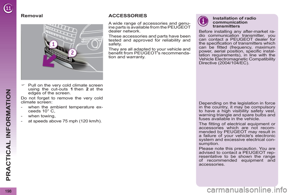 Peugeot 3008 Hybrid 4 2012  Owners Manual - RHD (UK. Australia) PRACTICAL INFORMATION
198
   
Removal 
 
 
 
�) 
  Pull on the very cold climate screen 
using the cut-outs  1  
then  2  
at the 
edges of the screen.  
  Do not forget to remove the very cold 
clima