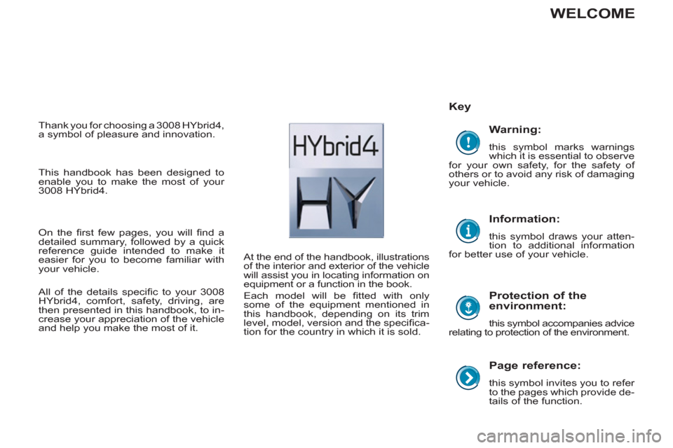 Peugeot 3008 Hybrid 4 2012 Owners Manual - RHD (UK. Australia)
Page reference:
this symbol invites you to refer
to the pages which provide de-
tails of the function.
Key
Protection of the
environment:
this symbol accompanies advice
relati Peugeot 3008 Hybrid 4 2012 Owners Manual - RHD (UK. Australia)
Page reference:
this symbol invites you to refer
to the pages which provide de-
tails of the function.
Key
Protection of the
environment:
this symbol accompanies advice
relati