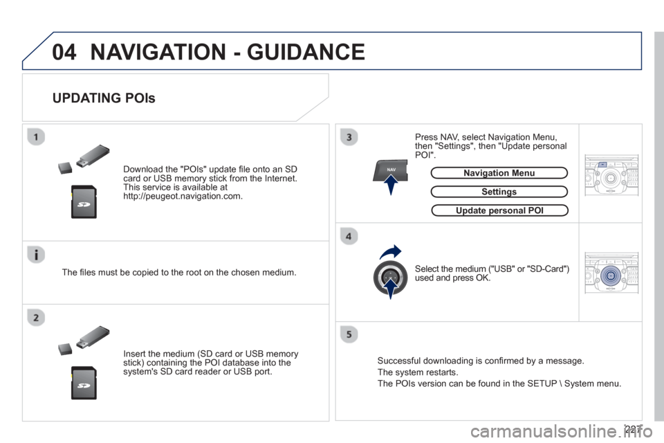 Peugeot 3008 Hybrid 4 2012  Owners Manual - RHD (UK. Australia) 227
04
NAV2ABC3DEF5JKL4GHI6MNO8TUV7PQRS9WXYZ0*#
1RADIO MEDIANAV ESC TRAFFIC
SETUPADDR
BOOK
2ABC3DEF5JKL4GHI6MNO8TUV7PQRS9WXYZ0*#
1RADIO MEDIANAV ESC TRAFFIC
SETUPADDR
BOOK
NAVIGATION - GUIDANCE
   
Do