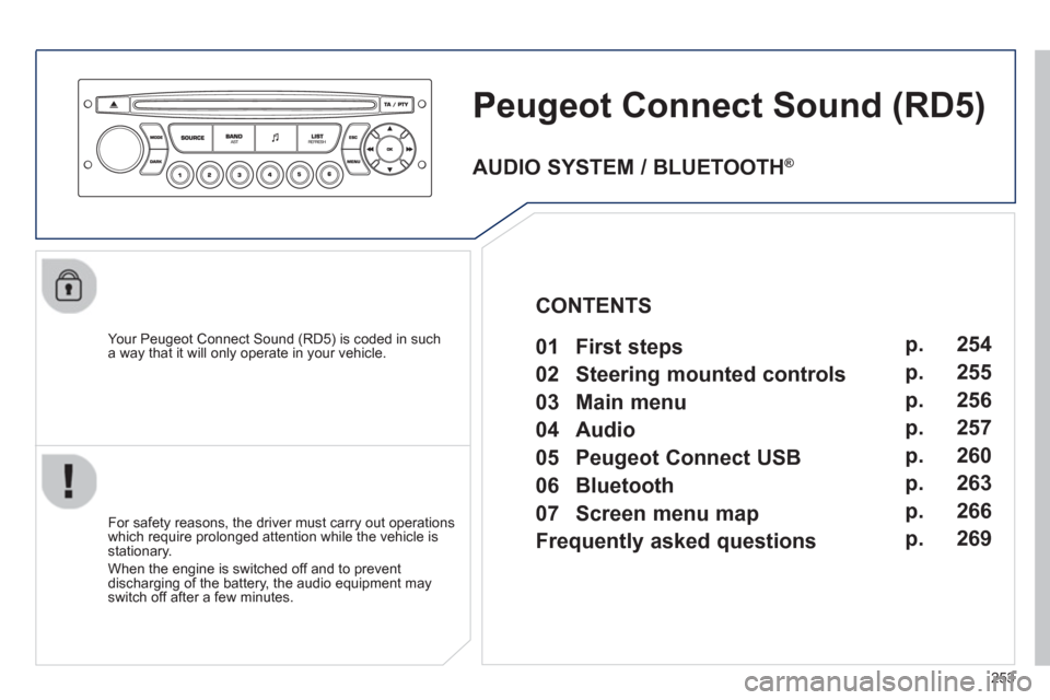 Peugeot 3008 Hybrid 4 2012  Owners Manual - RHD (UK. Australia) 253
eugeotConnect Sound(RD5) 
   
Your Peugeot Connect Sound (RD5) is coded in such
a way that it will only operate in your vehicle.  
   
For safet
y reasons, the driver must carry out operations 
wh