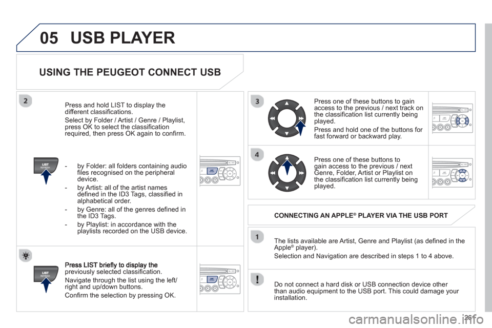 Peugeot 3008 Hybrid 4 2012 Owners Manual - RHD (UK. Australia) 261
05
USING THE PEUGEOT CONNECT USB
previously selected classifi cation.
Navi
gate through the list using the left/right and up/down buttons.
Confi rm the selection by pressing OK. The Peugeot 3008 Hybrid 4 2012 Owners Manual - RHD (UK. Australia) 261
05
USING THE PEUGEOT CONNECT USB
previously selected classifi cation.
Navi
gate through the list using the left/right and up/down buttons.
Confi rm the selection by pressing OK. The