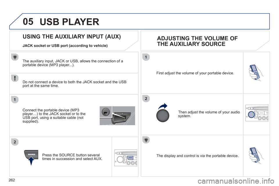 Peugeot 3008 Hybrid 4 2012 Owners Manual - RHD (UK. Australia) 262
05
The display and control is via the portable device. First ad
just the volume of your portable device.
Then ad
just the volume of your audio system.
U Peugeot 3008 Hybrid 4 2012 Owners Manual - RHD (UK. Australia) 262
05
The display and control is via the portable device. First ad
just the volume of your portable device.
Then ad
just the volume of your audio system.
U