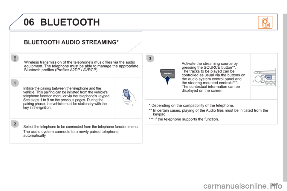 Peugeot 3008 Hybrid 4 2012 Owners Manual - RHD (UK. Australia) 265
06
Initiate the pairing between the telephone and the
vehicle. This pairing can be initiated from the vehicles
telephone function menu or via the telephones keypad. See steps 1 to 9 on the Peugeot 3008 Hybrid 4 2012 Owners Manual - RHD (UK. Australia) 265
06
Initiate the pairing between the telephone and the
vehicle. This pairing can be initiated from the vehicles
telephone function menu or via the telephones keypad. See steps 1 to 9 on the