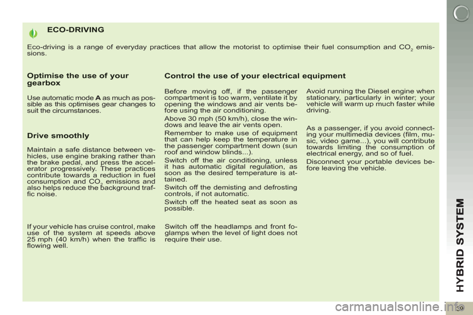 Peugeot 3008 Hybrid 4 2012 - RHD (UK. Australia) Service Manual HY
B
39
ECO-DRIVING
Eco-driving is a range of everyday practices that allow the motorist to optimise their fuel consumption and CO2 emis-
sions.
Optimise the use of your gearbox
Use automatic Peugeot 3008 Hybrid 4 2012 - RHD (UK. Australia) Service Manual HY
B
39
ECO-DRIVING
Eco-driving is a range of everyday practices that allow the motorist to optimise their fuel consumption and CO2 emis-
sions.
Optimise the use of your gearbox
Use automatic