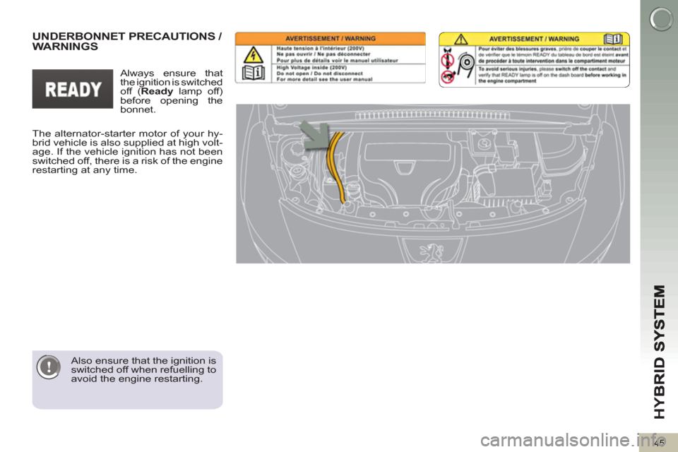 Peugeot 3008 Hybrid 4 2012  Owners Manual - RHD (UK. Australia) HY
B
45
   
Also ensure that the ignition is 
switched off when refuelling to 
avoid the engine restarting.  
 
UNDERBONNET PRECAUTIONS / 
WARNINGS  
 
The alternator-starter motor of your hy-
brid ve