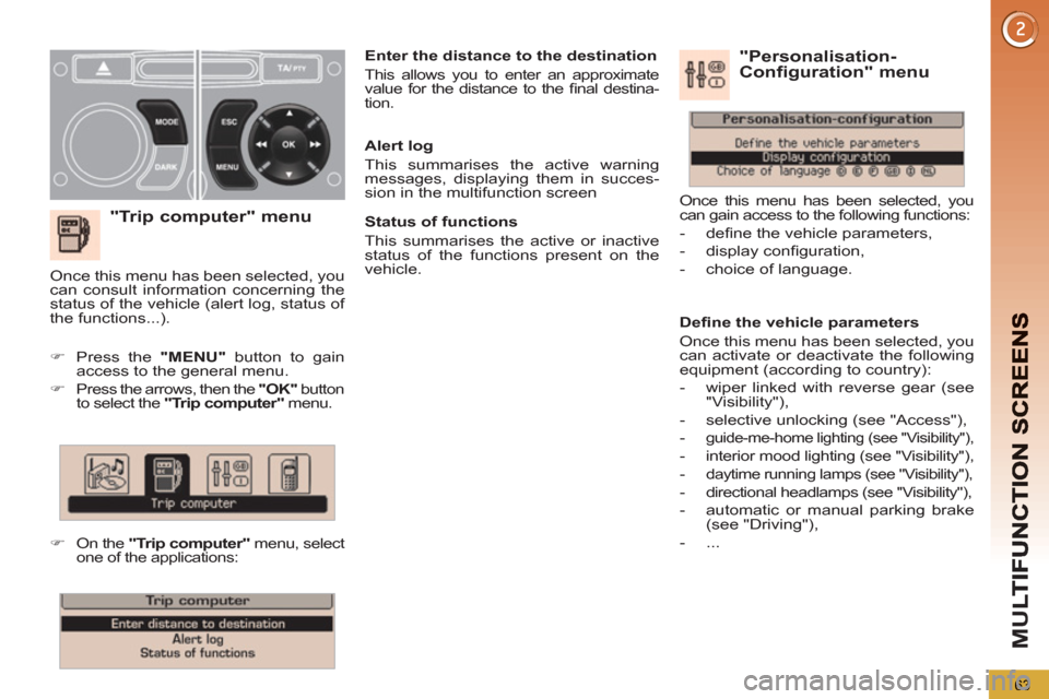 Peugeot 3008 Hybrid 4 2012   - RHD (UK. Australia) Repair Manual M
U
63
   
"Trip computer" menu
 
 
 
 
�) 
  Press the  "MENU" 
 button to gain 
access to the general menu. 
   
�) 
  Press the arrows, then the  "OK" 
 button 
to select the  "Trip computer" 
 men