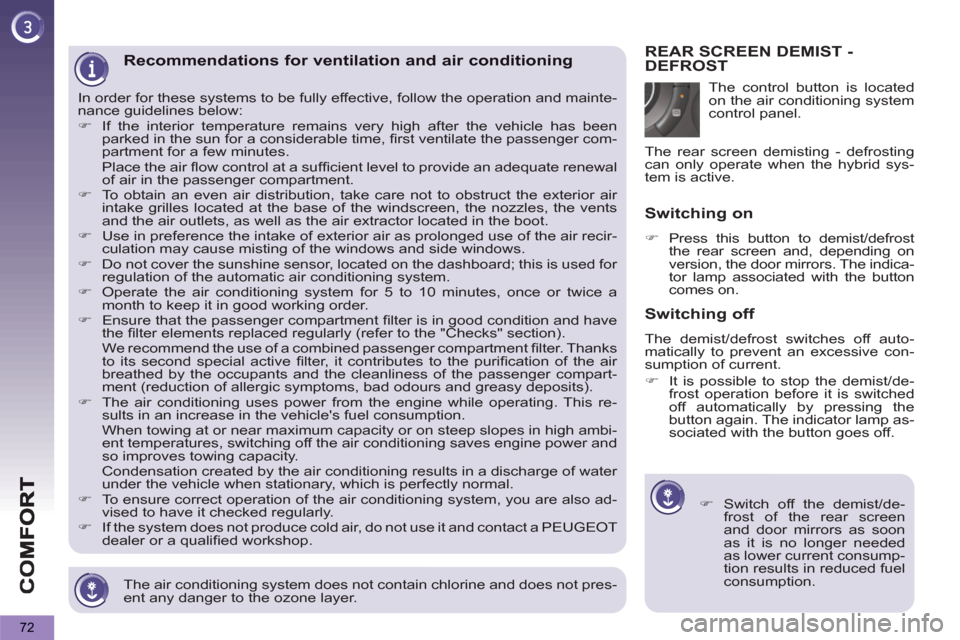 Peugeot 3008 Hybrid 4 2012   - RHD (UK. Australia) Manual PDF 72
   
The air conditioning system does not contain chlorine and does not pres-
ent any danger to the ozone layer.  
 
Recommendations for ventilation and air conditioning 
 
In order for these system