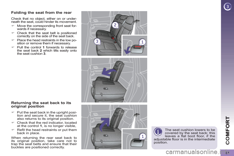 Peugeot 3008 Hybrid 4 2012  Owners Manual - RHD (UK. Australia) CO
81
   
The seat cushion lowers to be 
covered by the seat back; this 
leaves a ﬂ at  boot ﬂ oor, if the 
adjustable ﬂ oor is in the intermediate 
position.  
 
Folding the seat from the rear 