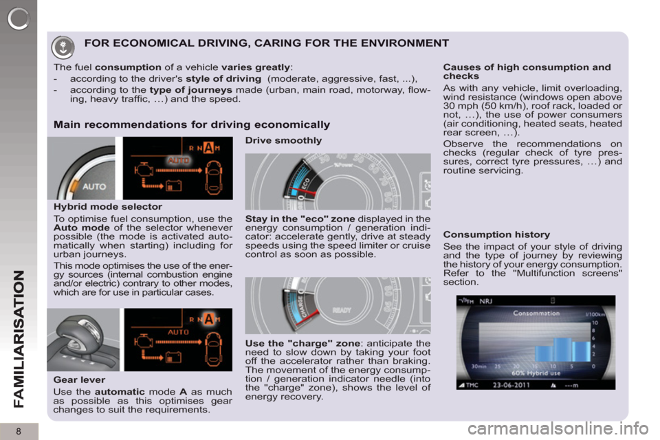 Peugeot 3008 Hybrid 4 2012  Owners Manual - RHD (UK. Australia) 8
FA
M
FOR ECONOMICAL DRIVING, CARING FOR THE ENVIRONMENT
   
Main recommendations for driving economically 
 
 
Gear lever 
  Use the  automatic 
 mode  A 
 as much 
as possible as this optimises gea