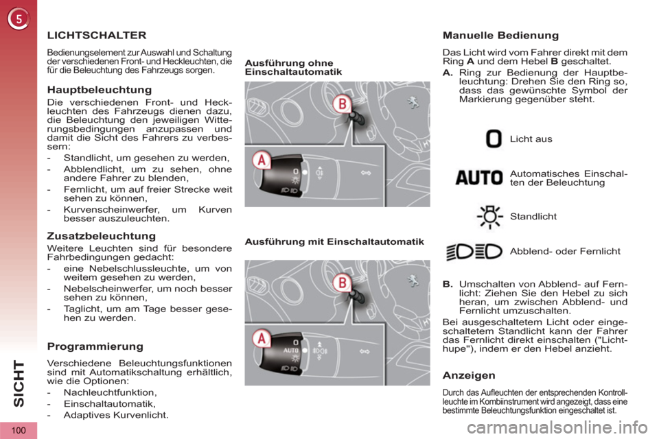 Peugeot 3008 Hybrid 4 2012  Betriebsanleitung (in German) SI
C
100
LICHTSCHALTER
  Bedienungselement zur Auswahl und Schaltung 
der verschiedenen Front- und Heckleuchten, die 
für die Beleuchtung des Fahrzeugs sorgen. 
   
Hauptbeleuchtung
 
Die verschieden