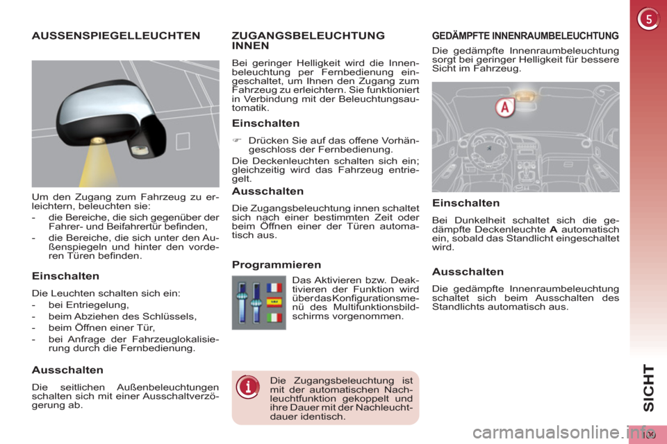 Peugeot 3008 Hybrid 4 2012 Betriebsanleitung (in German) SIC
109
GEDÄMPFTE INNENRAUMBELEUCHTUNG ZUGANGSBELEUCHTUNG INNEN
Bei geringer Helligkeit wird die Innen-
beleuchtung per Fernbedienung ein-
geschaltet, um Ihnen den Zugang zum
Fahrzeug zu erleicht Peugeot 3008 Hybrid 4 2012 Betriebsanleitung (in German) SIC
109
GEDÄMPFTE INNENRAUMBELEUCHTUNG ZUGANGSBELEUCHTUNG INNEN
Bei geringer Helligkeit wird die Innen-
beleuchtung per Fernbedienung ein-
geschaltet, um Ihnen den Zugang zum
Fahrzeug zu erleicht