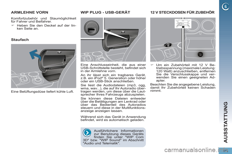 Peugeot 3008 Hybrid 4 2012  Betriebsanleitung (in German) AUSSTATTUNG
113
12 V STECKDOSEN FÜR ZUBEHÖR 
   
 
�) 
  Um ein Zubehörteil mit 12 V Be-
triebsspannung (maximale Leistung: 
120 Watt) anzuschließen, entfernen 
Sie die Verschlusskappe und ver-
we