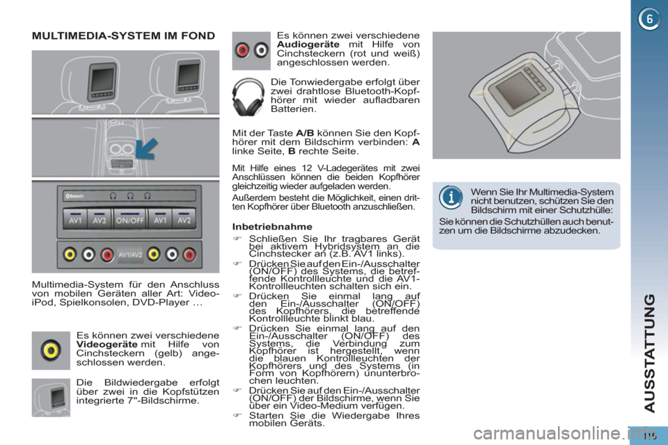 Peugeot 3008 Hybrid 4 2012  Betriebsanleitung (in German) AUSSTATTUNG
115
MULTIMEDIA-SYSTEM IM FOND 
   
Multimedia-System für den Anschluss 
von mobilen Geräten aller Art: Video-
iPod, Spielkonsolen, DVD-Player … 
   
Es können zwei verschiedene 
  Vid