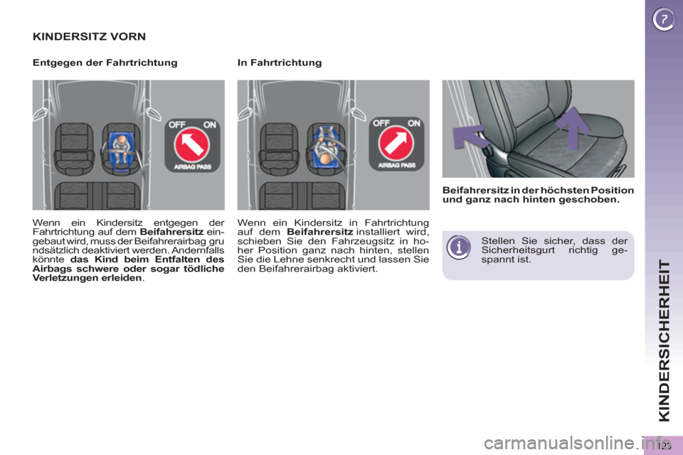 Peugeot 3008 Hybrid 4 2012  Betriebsanleitung (in German) KINDERSICHERHEIT
123
   
In Fahrtrichtung   
 
Entgegen der Fahrtrichtung 
KINDERSITZ VORN  
 
 
 
Beifahrersitz in der höchsten Position 
und ganz nach hinten geschoben. 
 
 
 
   
Stellen Sie siche