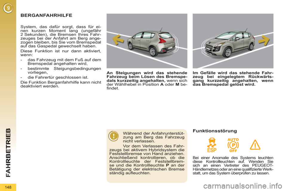 Peugeot 3008 Hybrid 4 2012  Betriebsanleitung (in German) FA H
148
BERGANFAHRHILFE  
 
 
 
An Steigungen wird das stehende 
Fahrzeug beim Lösen des Bremspe-
dals kurzzeitig angehalten, 
 wenn sich 
der Wählhebel in Position  A 
 oder  M 
 be-
ﬁ ndet.    
