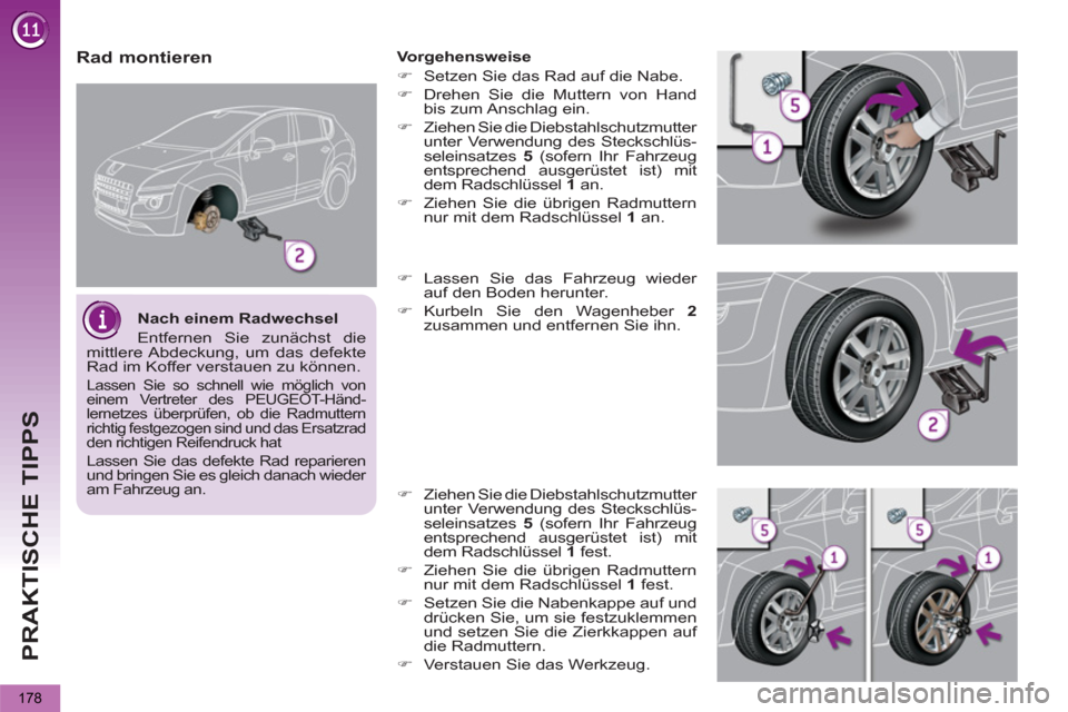 Peugeot 3008 Hybrid 4 2012  Betriebsanleitung (in German) PRAKTISCHE TIPPS
178
   
Rad montieren  
 
Vorgehensweise 
   
 
�) 
  Setzen Sie das Rad auf die Nabe. 
   
�) 
  Drehen Sie die Muttern von Hand 
bis zum Anschlag ein. 
   
�) 
  Ziehen Sie die Dieb