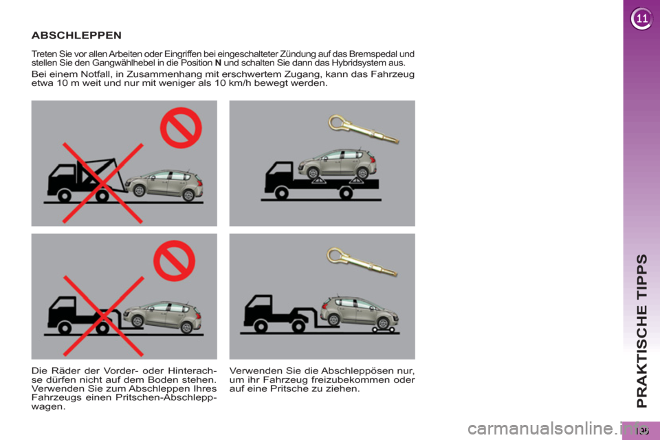Peugeot 3008 Hybrid 4 2012  Betriebsanleitung (in German) PRAKTISCHE TIPPS
ABSCHLEPPEN  
 
 
Treten Sie vor allen Arbeiten oder Eingriffen bei eingeschalteter Zündung auf das Bremspedal und 
stellen Sie den Gangwählhebel in die Position  N 
 und schalten S